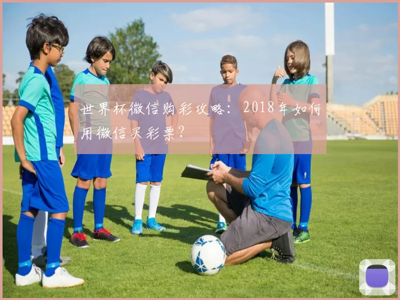 世界杯微信购彩攻略：2018年如何用微信买彩票？