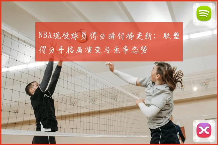NBA现役球员得分排行榜更新：联盟得分手格局演变与竞争态势