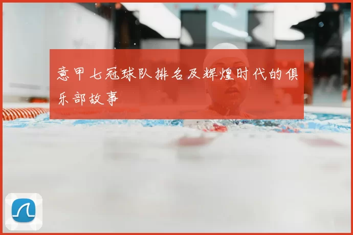 意甲七冠球队排名及辉煌时代的俱乐部故事