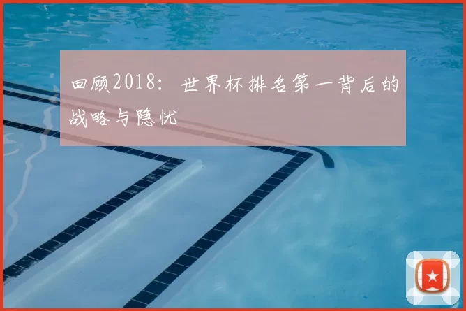 回顾2018:世界杯排名第一背后的战略与隐忧