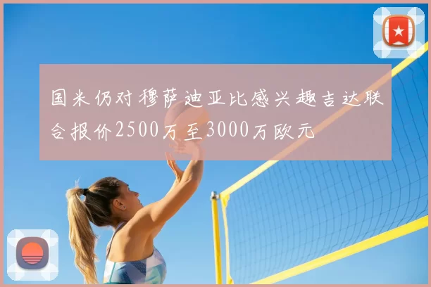 国米仍对穆萨迪亚比感兴趣吉达联合报价2500万至3000万欧元
