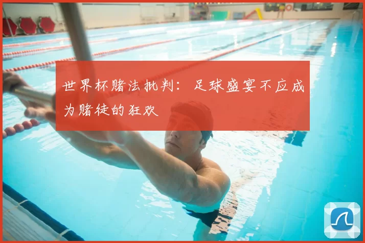 世界杯赌法批判：足球盛宴不应成为赌徒的狂欢