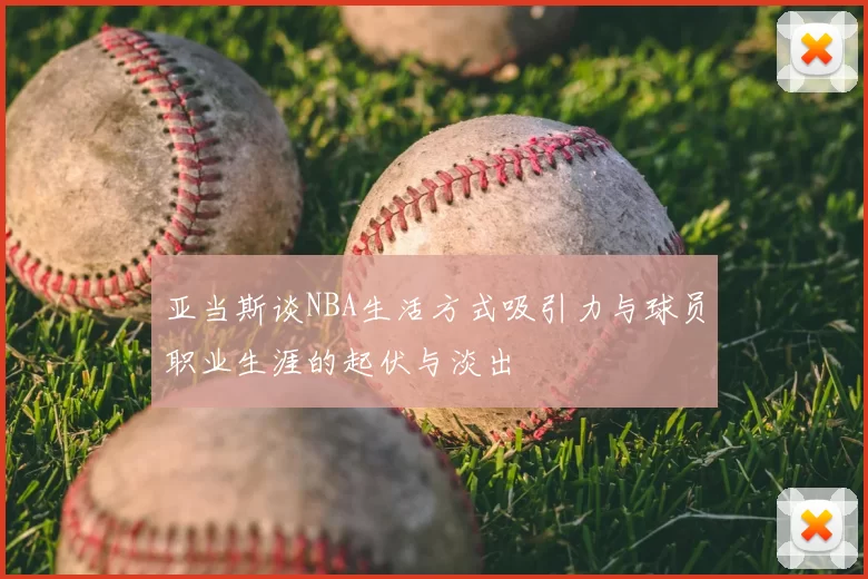 亚当斯谈NBA生活方式吸引力与球员职业生涯的起伏与淡出