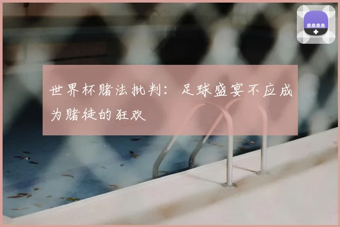 世界杯赌法批判：足球盛宴不应成为赌徒的狂欢