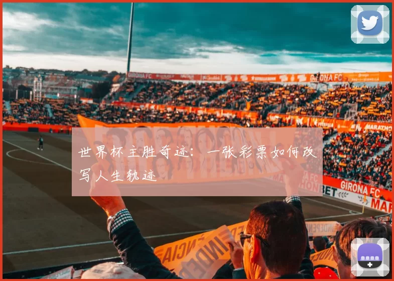 世界杯主胜奇迹：一张彩票如何改写人生轨迹